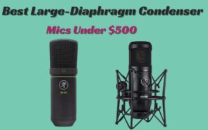 best Large-Diaphragm Condenser Mics Under $500