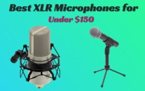 Best XLR Microphones for Under $150